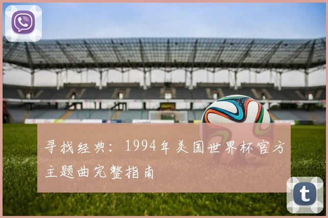 寻找经典：1994年美国世界杯官方主题曲完整指南