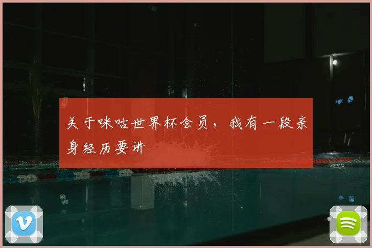 关于咪咕世界杯会员,我有一段亲身经历要讲