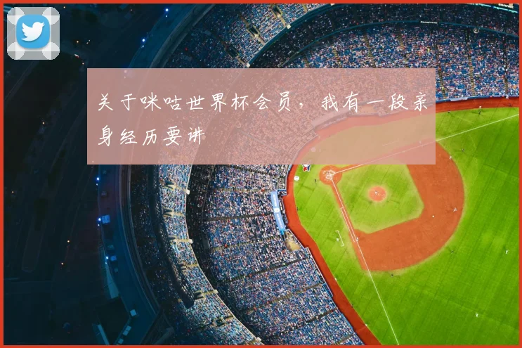 关于咪咕世界杯会员，我有一段亲身经历要讲