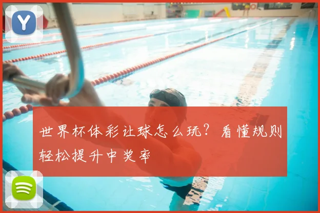 世界杯体彩让球怎么玩?看懂规则轻松提升中奖率