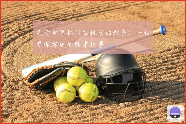 关于世界杯门票税点的秘密:一位资深球迷的购票故事