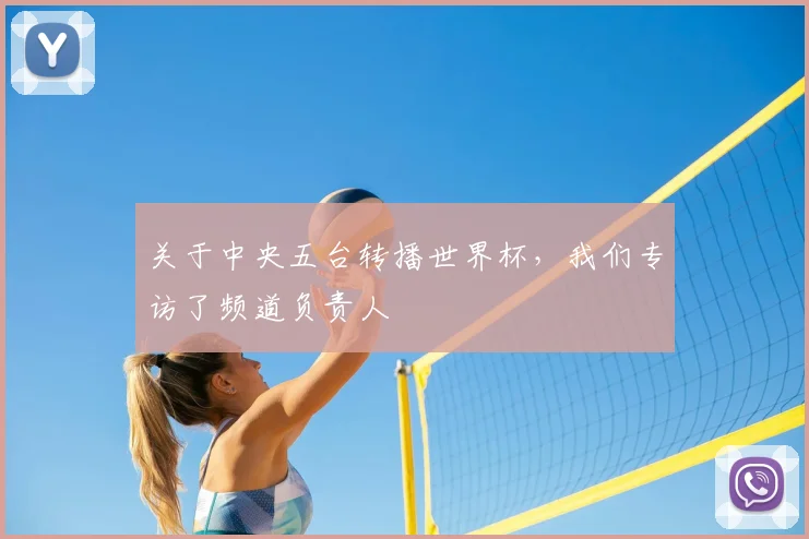 关于中央五台转播世界杯,我们专访了频道负责人