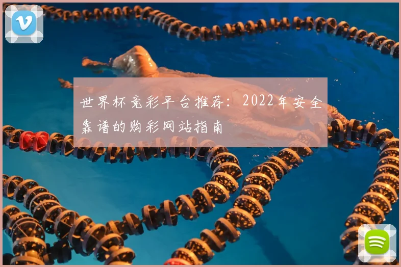 世界杯竞彩平台推荐:2022年安全靠谱的购彩网站指南